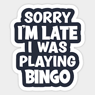 Sorry I'm Late I Was Playing Bingo Sticker